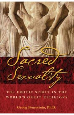 Sacred Sexuality: The Erotic Spirit in the World's Great Religions - Georg Feuerstein 