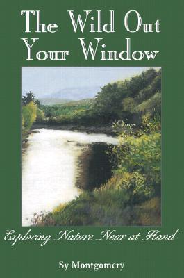 The Wild Out Your Window - Sy Montgomery