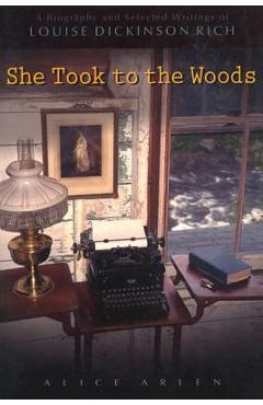Coperta cărții 'She Took to the Woods: A Biography and Selected Writings of Louise Dickinson Rich - Alice Arlen'