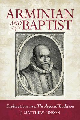 Arminian and Baptist - Matthew Pinson