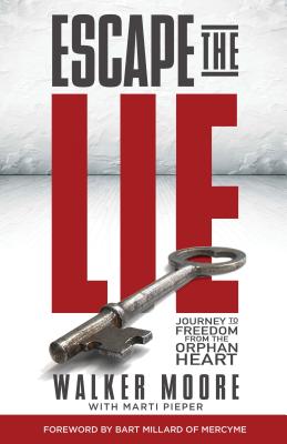 Escape the Lie: Journey to Freedom from the Orphan Heart - Walker Moore