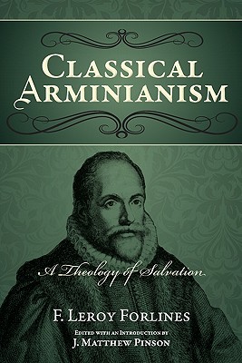 Classical Arminianism: A Theology of Salvation - F. Leroy Forlines