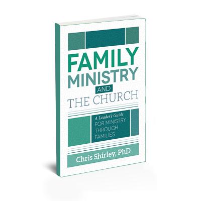 Family Ministry and The Church: A Leader's Guide For Ministry Through Families - Chris Shirley