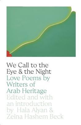 We Call to the Eye and to the Night: Love Poems by Writers of Arab Descent - Hala Alyan