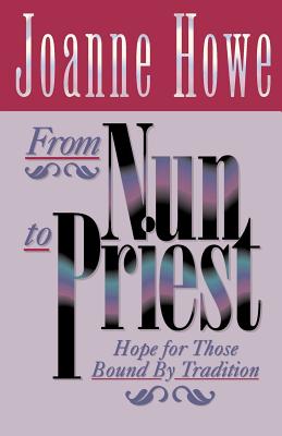 From Nun to Priest: Hope for Those Bound by Tradition - Joanne Howe