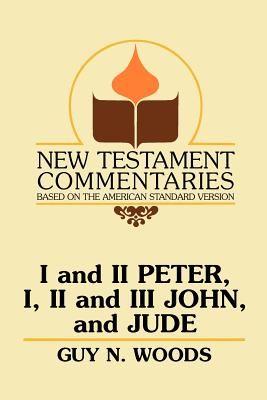 I and II Peter, I, II and III John, and Jude: A Commentary on the New Testament Epistles of Peter, John, and Jude - Guy N. Woods