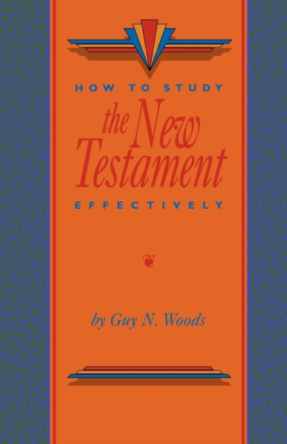 How To Study The New Testament Effectively - Guy N. Woods