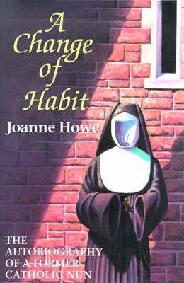 A Change of Habit: The Autobiography of a Former Catholic Nun - Joanne Howe