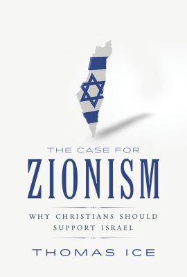 The Case for Zionism: Why Christians Should Support Israel - Thomas Ice