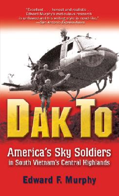 Dak to: America's Sky Soldiers in South Vietnam's Central Highlands - Edward Murphy