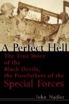 A Perfect Hell: The True Story of the Black Devils, the Forefathers of the Special Forces - John Nadler