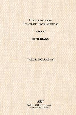 Fragments from Hellenistic Jewish Authors: Volume 1, Historians - Carl R. Holladay
