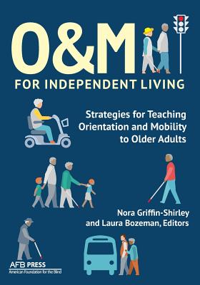O&M for Independent Living: Strategies for Teaching Orientation and Mobility to Older Adults - Nora Griffin-shirley