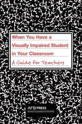 When You Have a Visually Impaired Student in Your Classroom: A Guide for Teachers - Charles R. Atkins