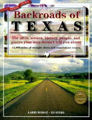 Backroads of Texas: The Sites, Scenes, History, People, and Places Your Map Doesn't Tell You About - Larry Hodge