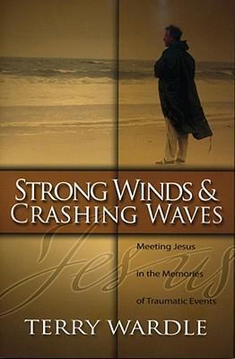 Strong Winds & Crashing Waves: Meeting Jesus in the Memories of Traumatic Events - Terry Wardle
