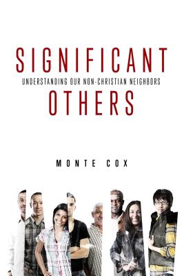 Significant Others: Understanding Our Non-Christian Neighbors - Monte Cox