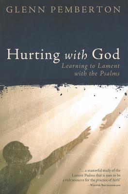 Hurting with God: Learning to Lament with the Psalms - Glenn Pemberton