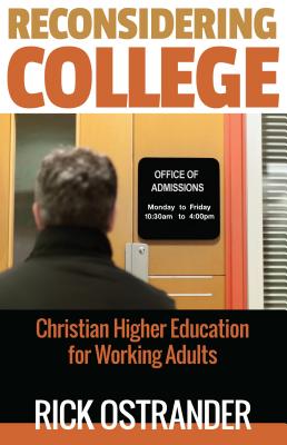 Reconsidering College: Christian Higher Education for Working Adults - Rick Ostrander
