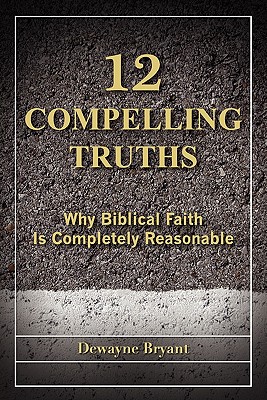 12 Compelling Truths - Dewayne Bryant
