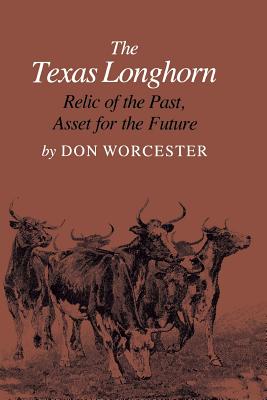 The Texas Longhorn: Relic of the Past, Asset for the Future - Donald Emmet Worcester
