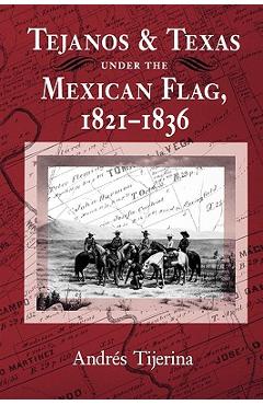 Coperta cărții 'Tejanos and Texas Under the Mexican Flag, 1821-1836: Volume 54 - Andrés Tijerina'