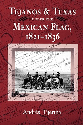 Tejanos and Texas Under the Mexican Flag, 1821-1836: Volume 54 - Andrés Tijerina