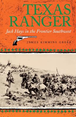 Texas Ranger: Jack Hays in the Frontier Southwestvolume 50 - James Kimmins Greer