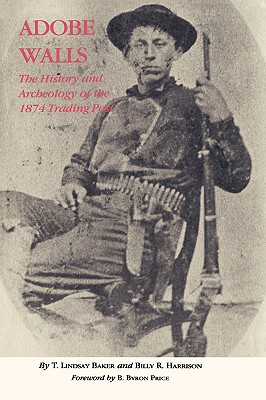 Adobe Walls: The History and Archeology of the 1874 Trading Post - T. Lindsay Baker