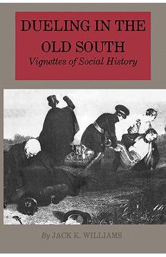 Coperta cărții 'Dueling in the Old South: Vignettes of Social History - Jack K. Williams'