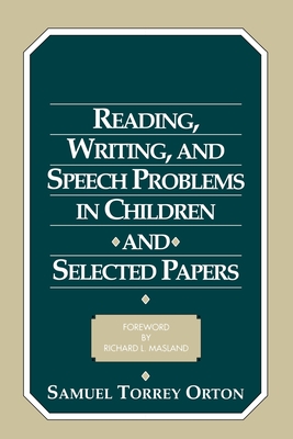 Reading, Writing, and Speech Problems in Children and Selected Papers - Samuel Torrey Orton