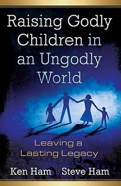 Poza produsului Raising Godly Children in an Ungodly World: Leaving a Lasting Legacy - Ken Ham