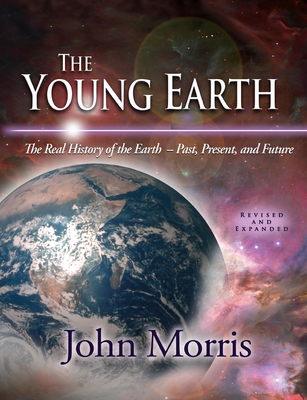 The Young Earth: The Real History of the Earth: Past, Present, and Future [With CDROM] - John Morris
