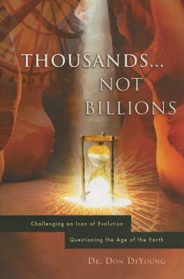 Thousands...Not Billions: Challenging an Icon of Evolution Questioning the Age of the Earth - Donald B. Deyoung