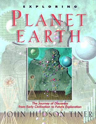 Exploring Planet Earth: The Journey of Discovery from Early Civilization to Future Exploration - John Tiner