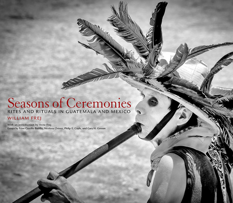 Coperta cărții 'Seasons of Ceremonies: Rites and Rituals in Guatemala and Mexico - William Frej'