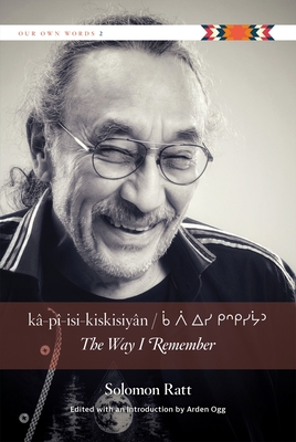 Kâ-Pî-Isi-Kiskisiyân / The Way I Remember - Solomon Ratt