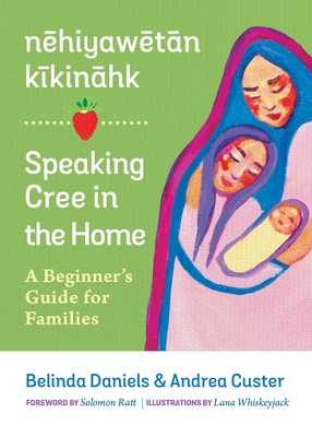 Nehiyawetan Kikinahk? / Speaking Cree in the Home: A Beginner's Guide for Families - Andrea Custer