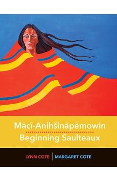 Coperta cărții 'Maci-Anihsinapemowin / Beginning Saulteaux - Margaret Cote'