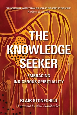 The Knowledge Seeker: Embracing Indigenous Spirituality - A. Blair Stonechild