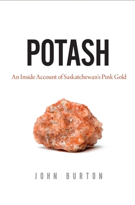 Coperta cărții 'Potash: An Inside Account of Saskatchewan's Pink Gold - John Burton'