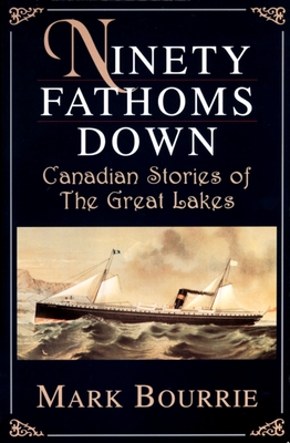 Ninety Fathoms Down: Canadian Stories of the Great Lakes - Mark Bourrie