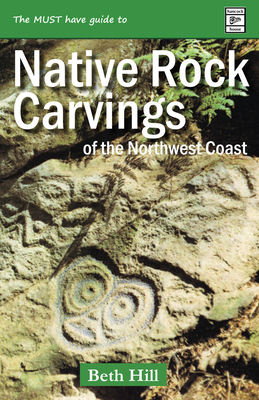 Guide to Indigenous Rock Carvings of the Northwest Coast: Petroglyphs and Rubbings of the Pacific Northwest - Beth Hill