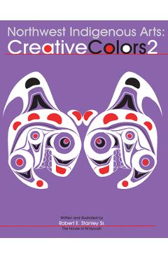 Coperta cărții 'Northwest Native Arts: Creative Colors 2 - Robert E. Stanley Sr'