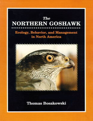 Northern Goshawk: Ecology, Behavior, and Management in North America. - Thomas Bosakowski