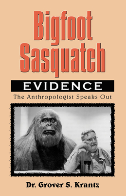 Bigfoot Sasquatch Evidence: The Anthropologist Speaks Out - Grover S. Krantz