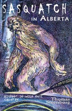 Poza produsului Sasquatch in Alberta: Bigfoot in Wild Rose Country - Thomas Steenburg