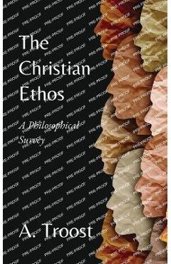 Coperta cărții 'The Christian Ethos: A Philosophical Survey - A. Troost'