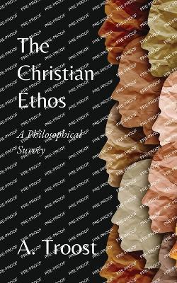 Coperta cărții 'The Christian Ethos: A Philosophical Survey - A. Troost'