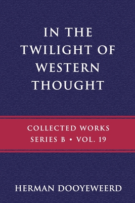 In the Twilight of Western Thought: Studies in the Pretended Autonomy of Philosophical Thought - Herman Dooyeweerd